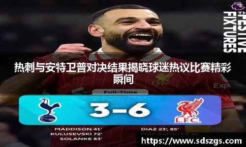 热刺与安特卫普对决结果揭晓球迷热议比赛精彩瞬间